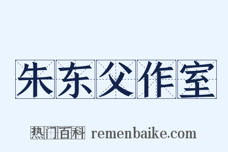 朱东父作室是什么意思的图片
